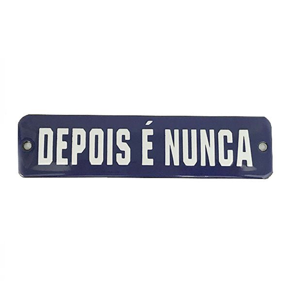 Placa Decorativa Esmaltada Depois é Nunca - casaquetem