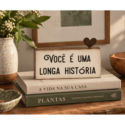 Bloco de Madeira “Você é uma Longa História”