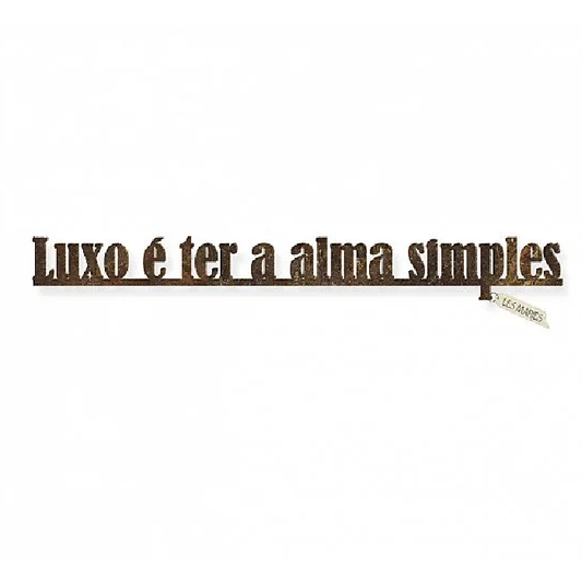 Frase Ferro "Luxo é Ter a Alma Simples"